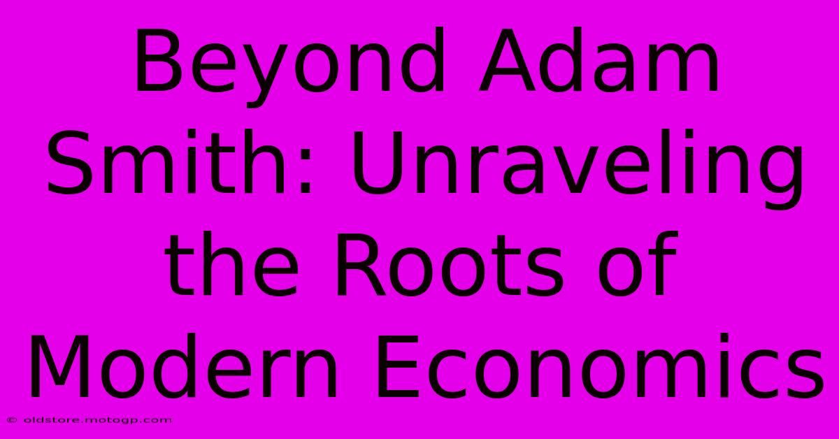 Beyond Adam Smith: Unraveling The Roots Of Modern Economics