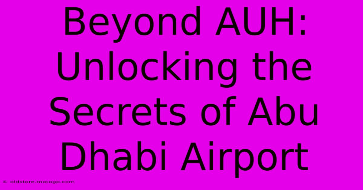 Beyond AUH: Unlocking The Secrets Of Abu Dhabi Airport