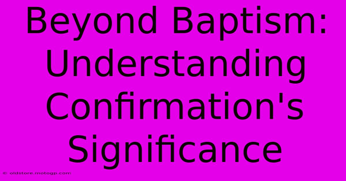 Beyond Baptism: Understanding Confirmation's Significance