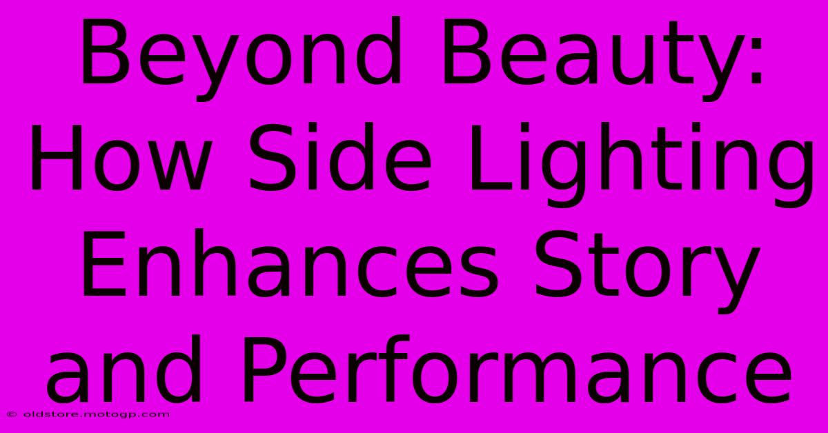 Beyond Beauty: How Side Lighting Enhances Story And Performance