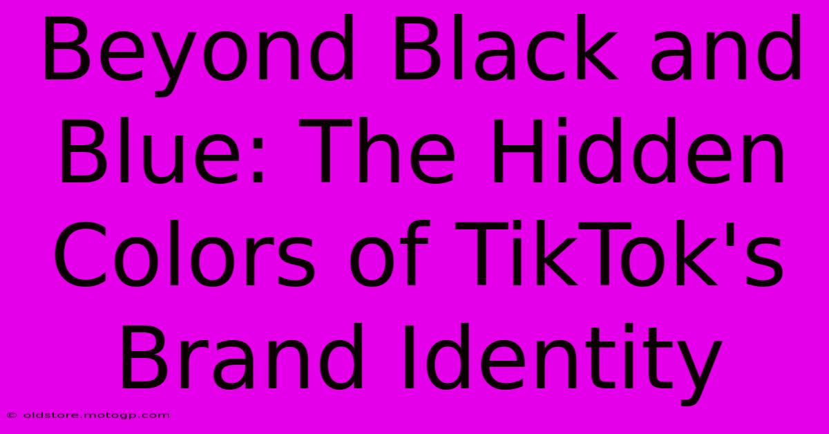 Beyond Black And Blue: The Hidden Colors Of TikTok's Brand Identity