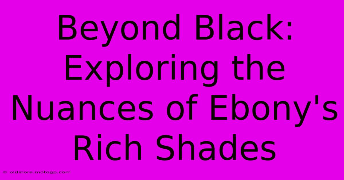 Beyond Black: Exploring The Nuances Of Ebony's Rich Shades