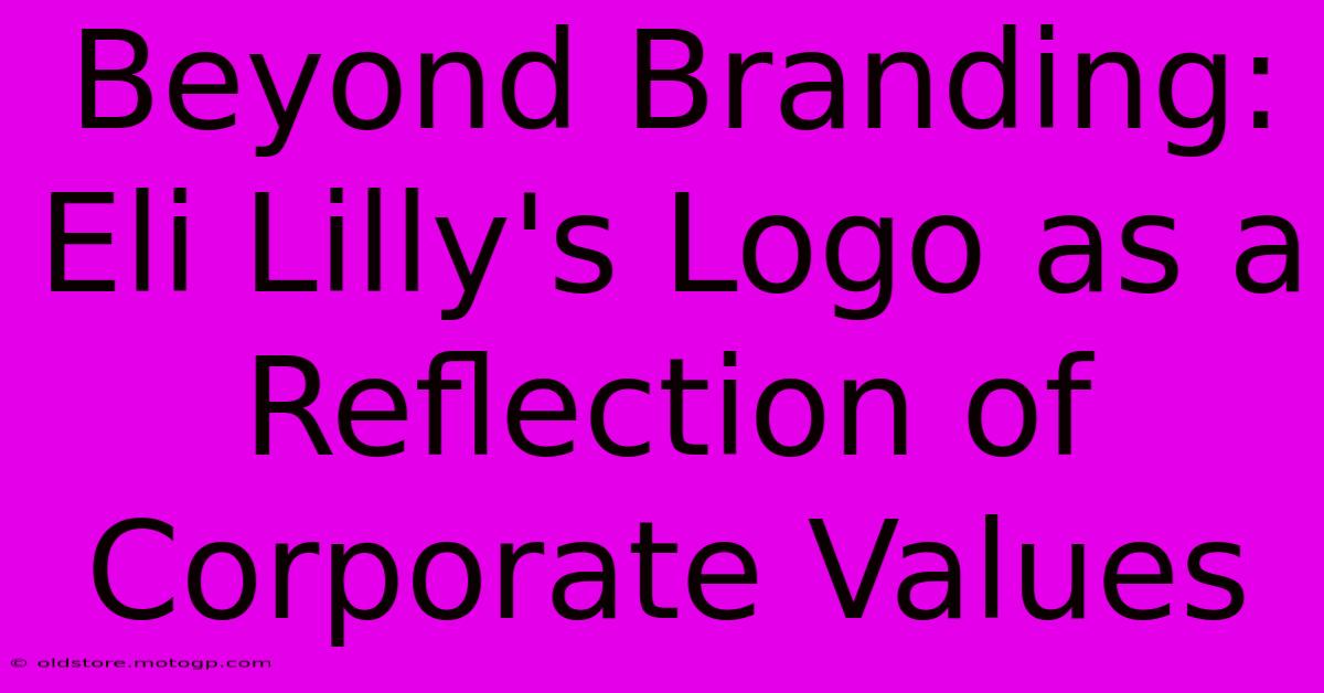 Beyond Branding: Eli Lilly's Logo As A Reflection Of Corporate Values