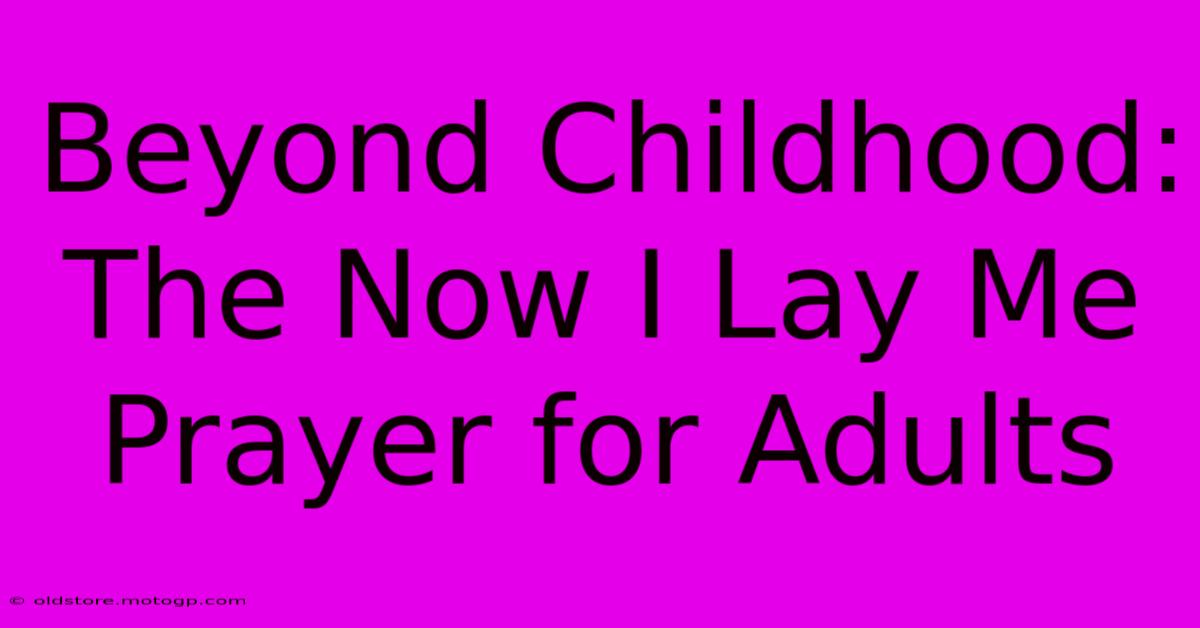 Beyond Childhood: The Now I Lay Me Prayer For Adults