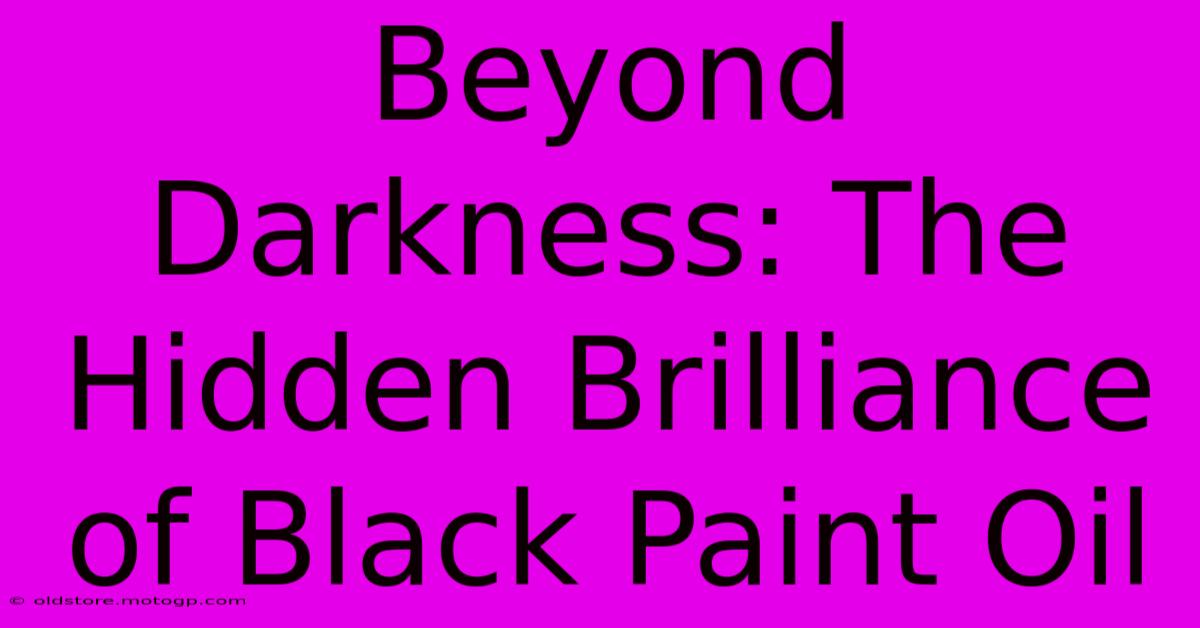 Beyond Darkness: The Hidden Brilliance Of Black Paint Oil