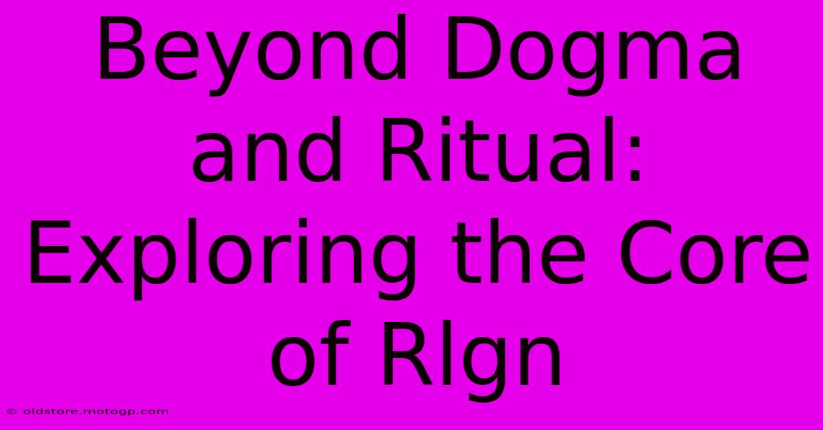 Beyond Dogma And Ritual: Exploring The Core Of Rlgn