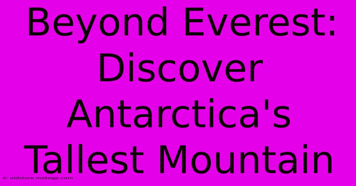 Beyond Everest: Discover Antarctica's Tallest Mountain