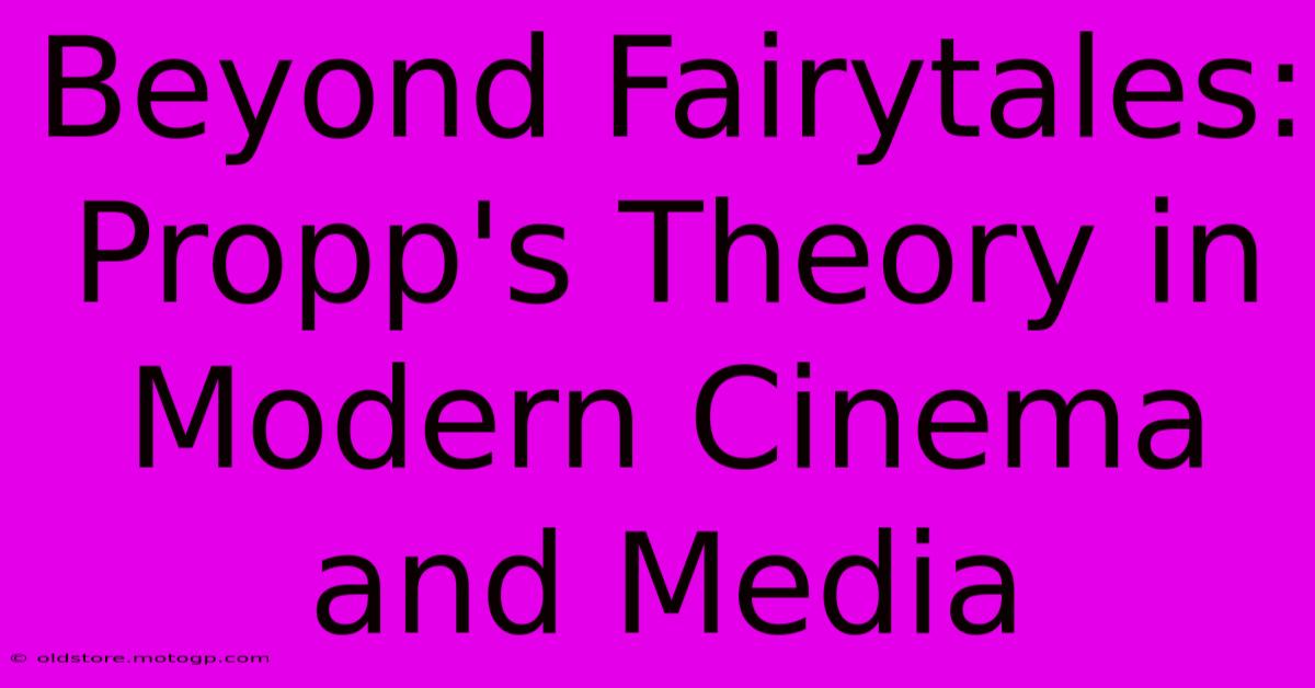 Beyond Fairytales: Propp's Theory In Modern Cinema And Media