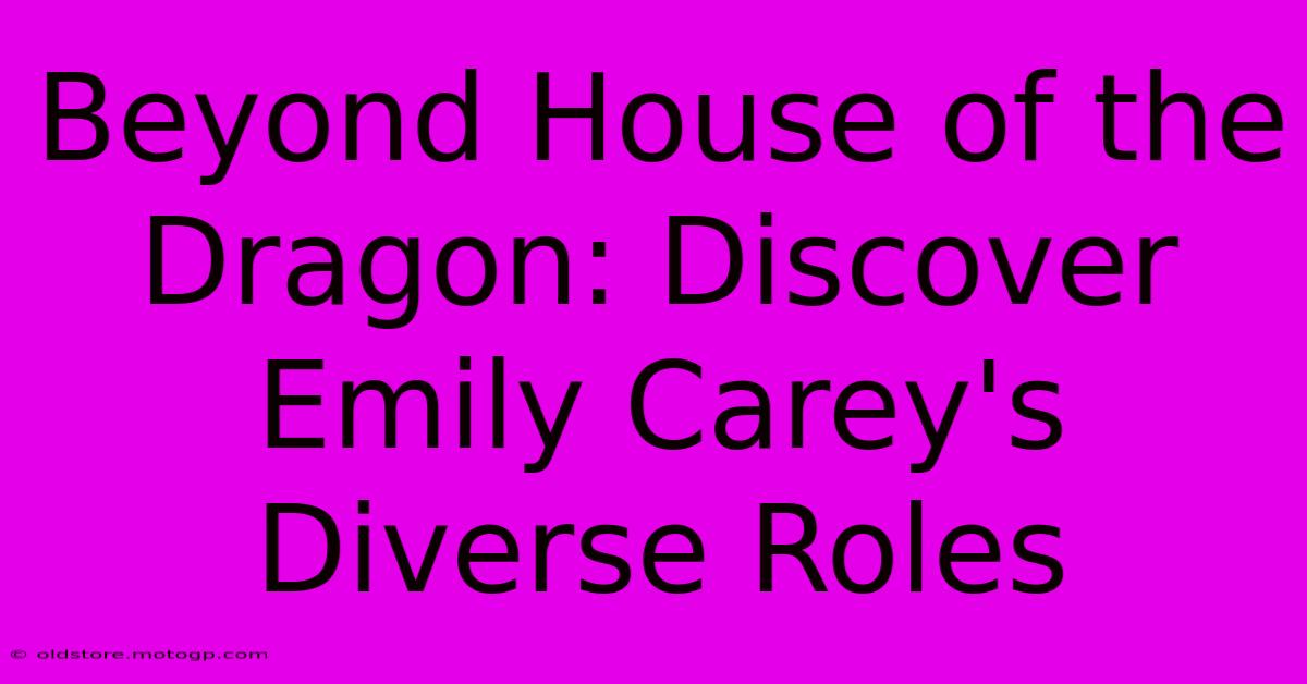 Beyond House Of The Dragon: Discover Emily Carey's Diverse Roles