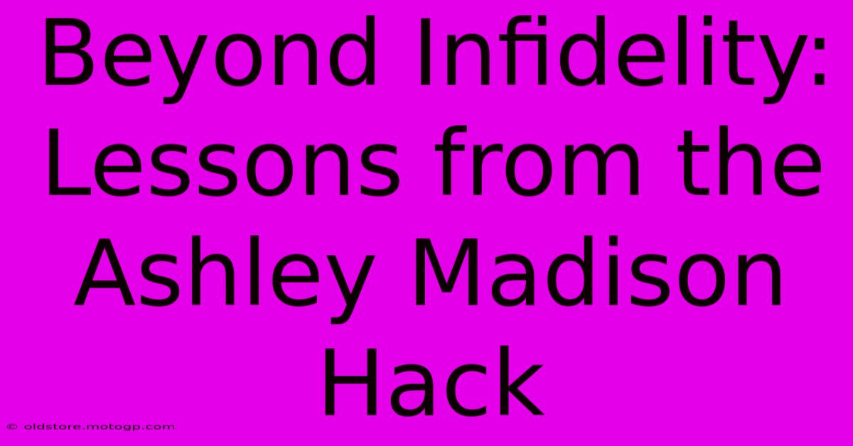 Beyond Infidelity: Lessons From The Ashley Madison Hack