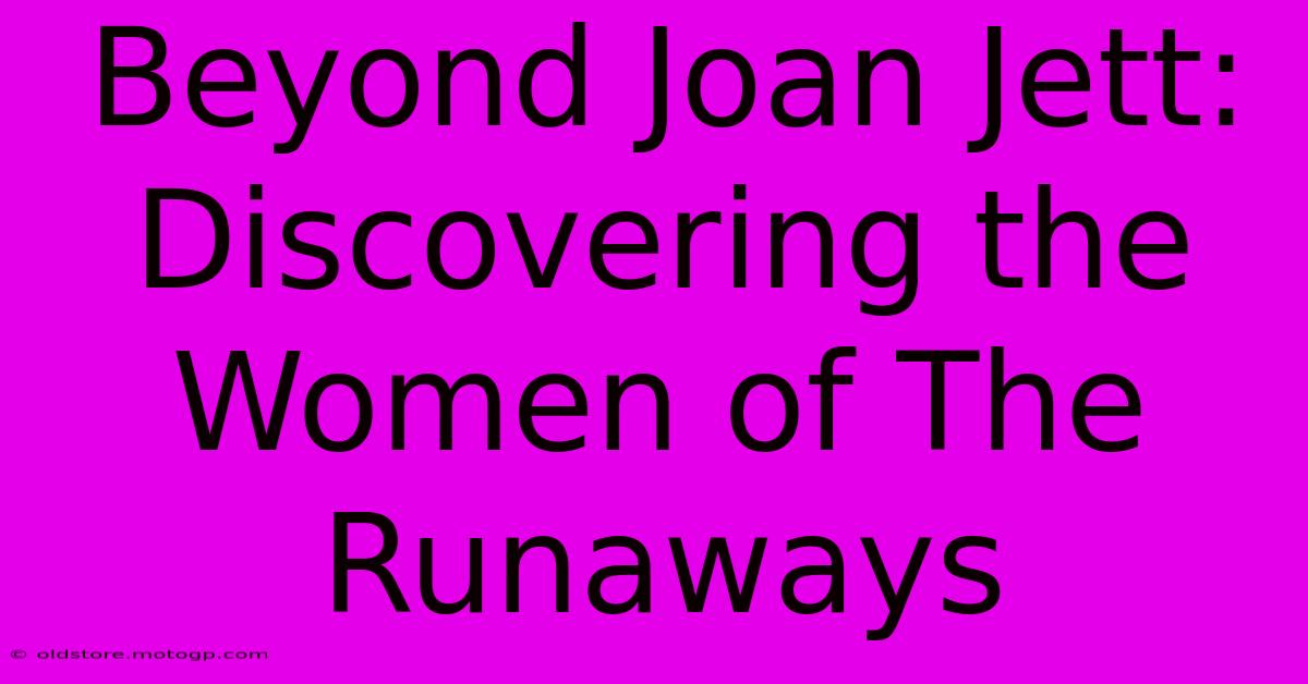 Beyond Joan Jett: Discovering The Women Of The Runaways