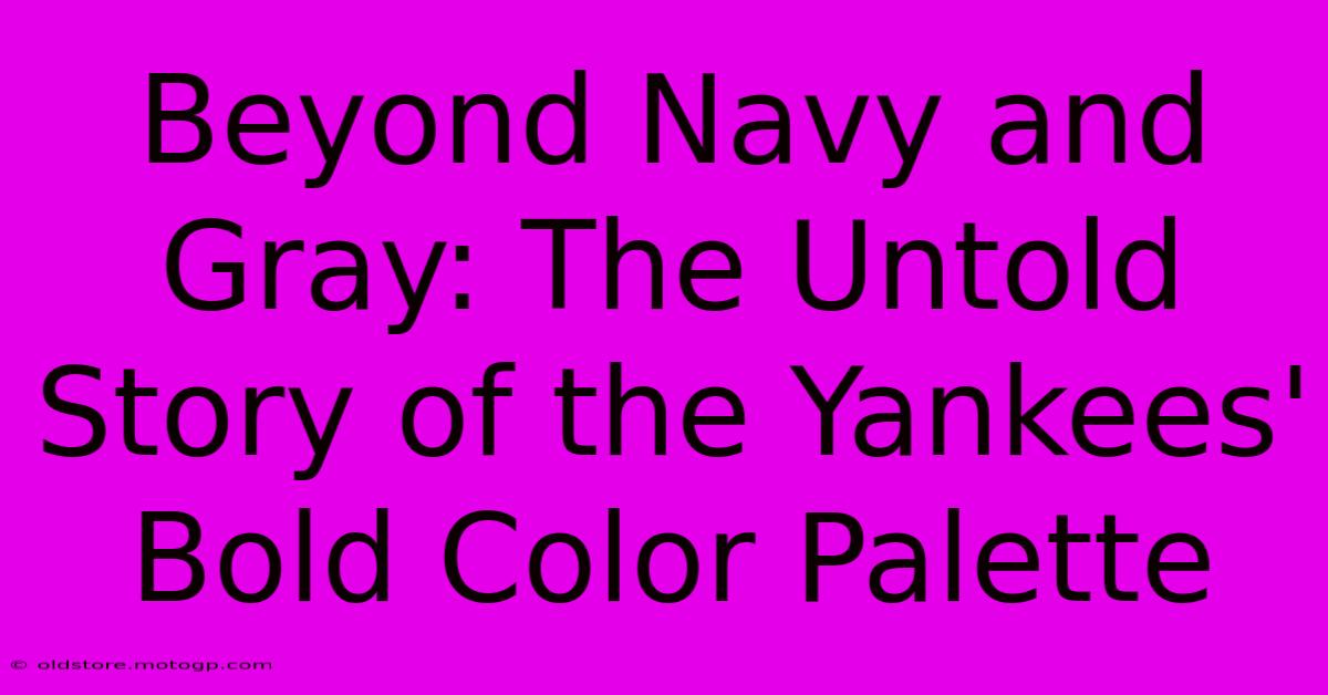 Beyond Navy And Gray: The Untold Story Of The Yankees' Bold Color Palette