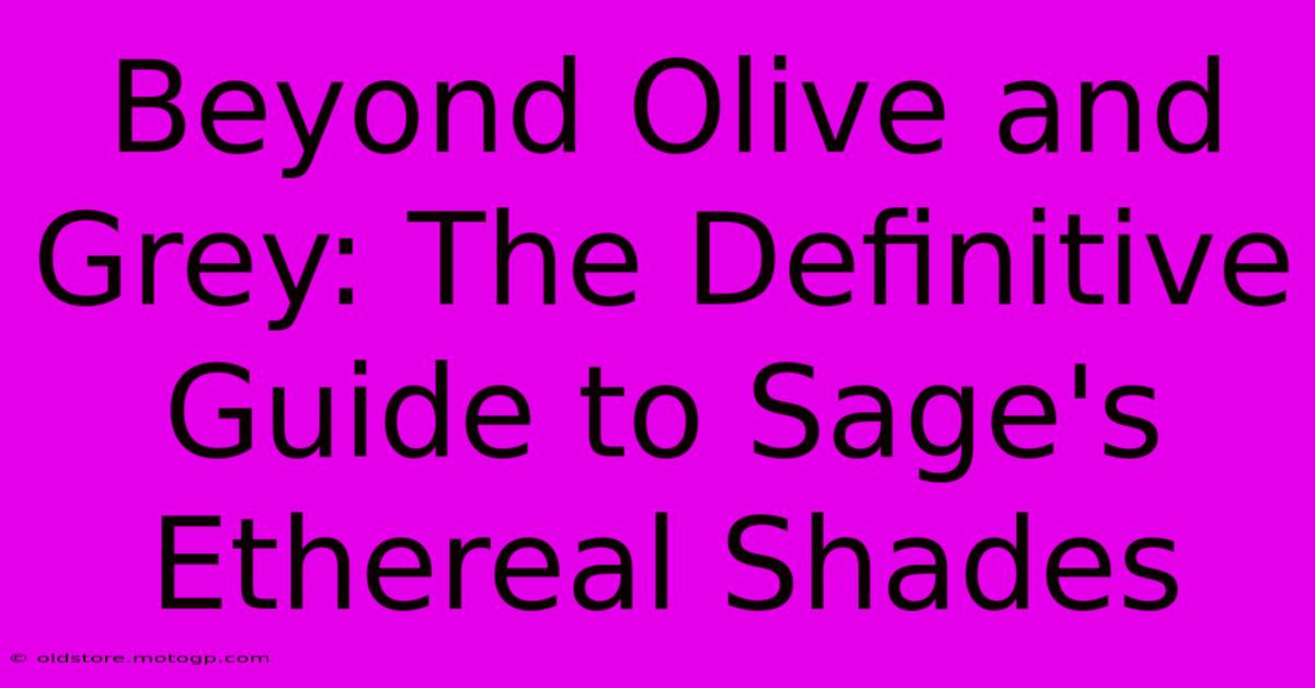 Beyond Olive And Grey: The Definitive Guide To Sage's Ethereal Shades