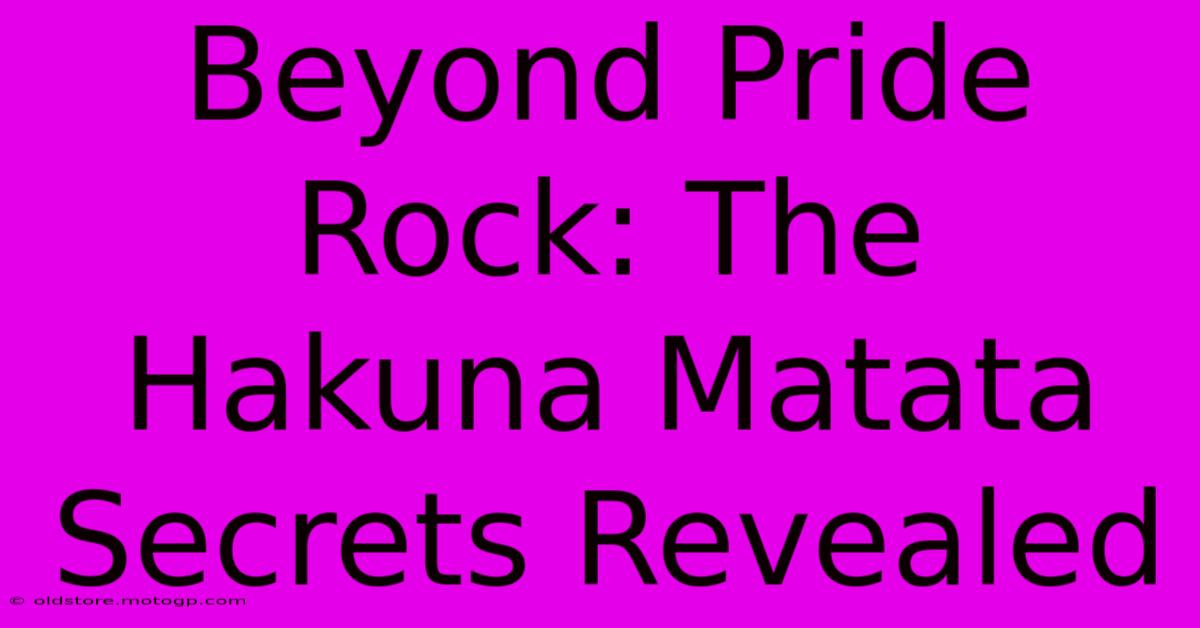 Beyond Pride Rock: The Hakuna Matata Secrets Revealed 