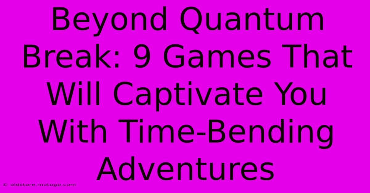 Beyond Quantum Break: 9 Games That Will Captivate You With Time-Bending Adventures