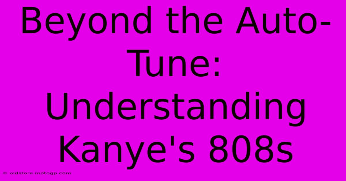 Beyond The Auto-Tune: Understanding Kanye's 808s