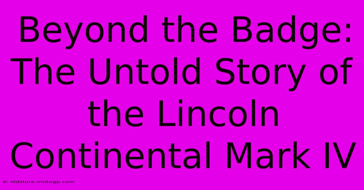 Beyond The Badge: The Untold Story Of The Lincoln Continental Mark IV