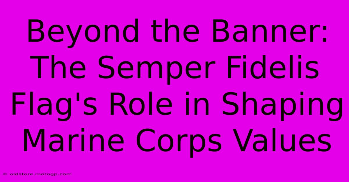 Beyond The Banner: The Semper Fidelis Flag's Role In Shaping Marine Corps Values