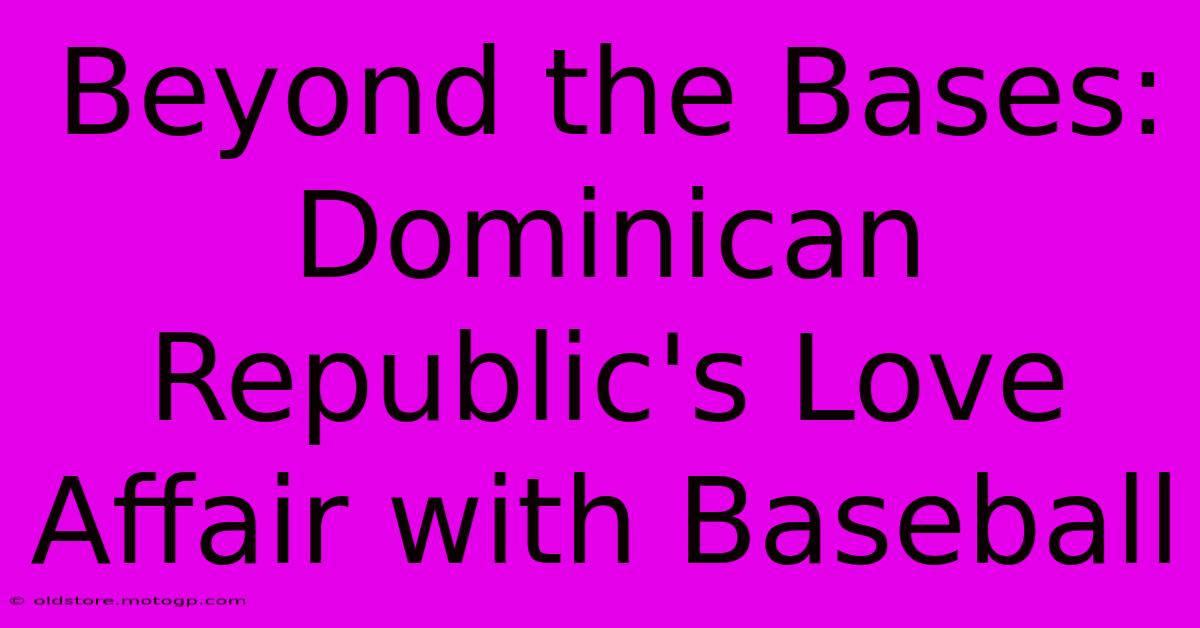 Beyond The Bases: Dominican Republic's Love Affair With Baseball