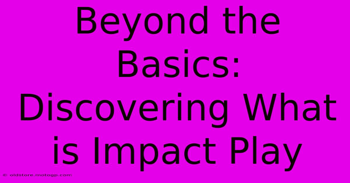 Beyond The Basics: Discovering What Is Impact Play