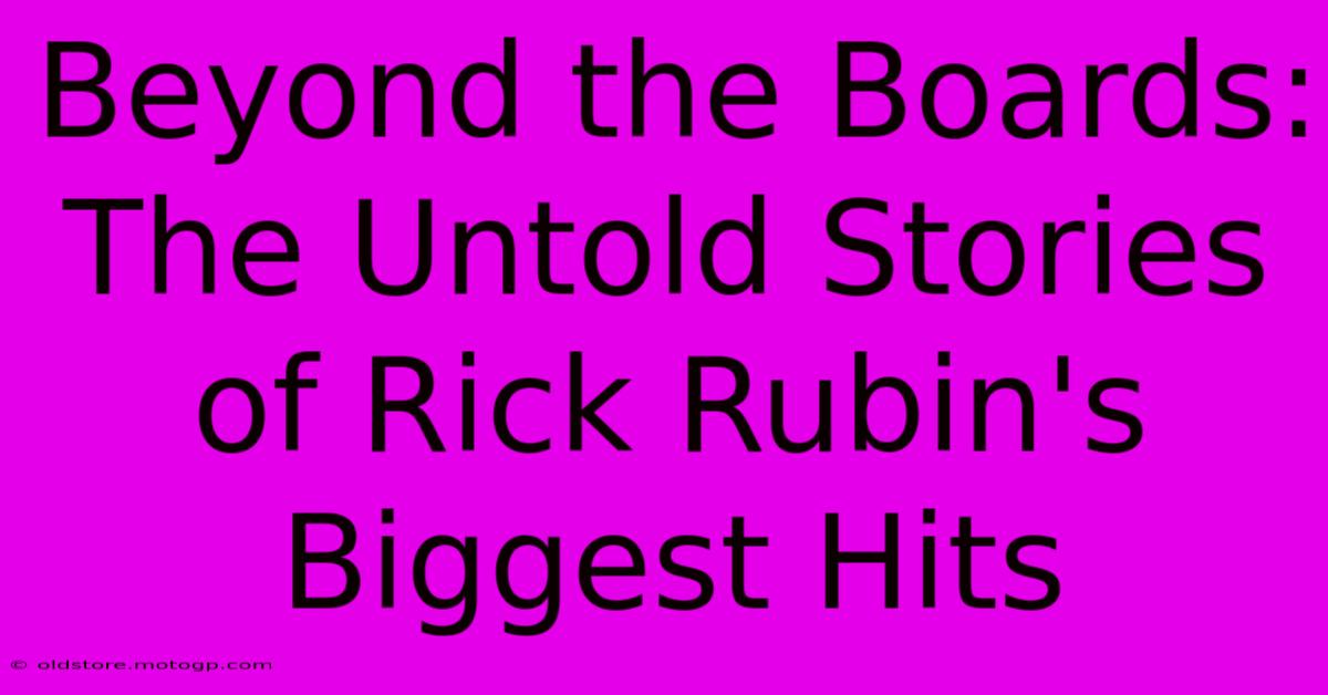 Beyond The Boards: The Untold Stories Of Rick Rubin's Biggest Hits