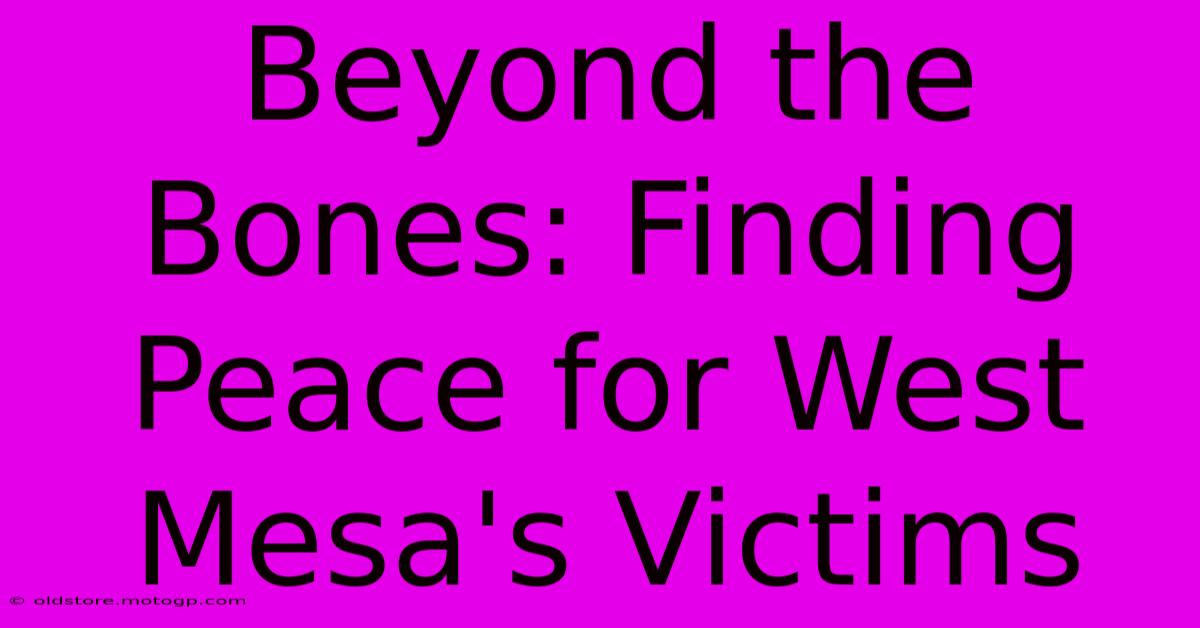 Beyond The Bones: Finding Peace For West Mesa's Victims