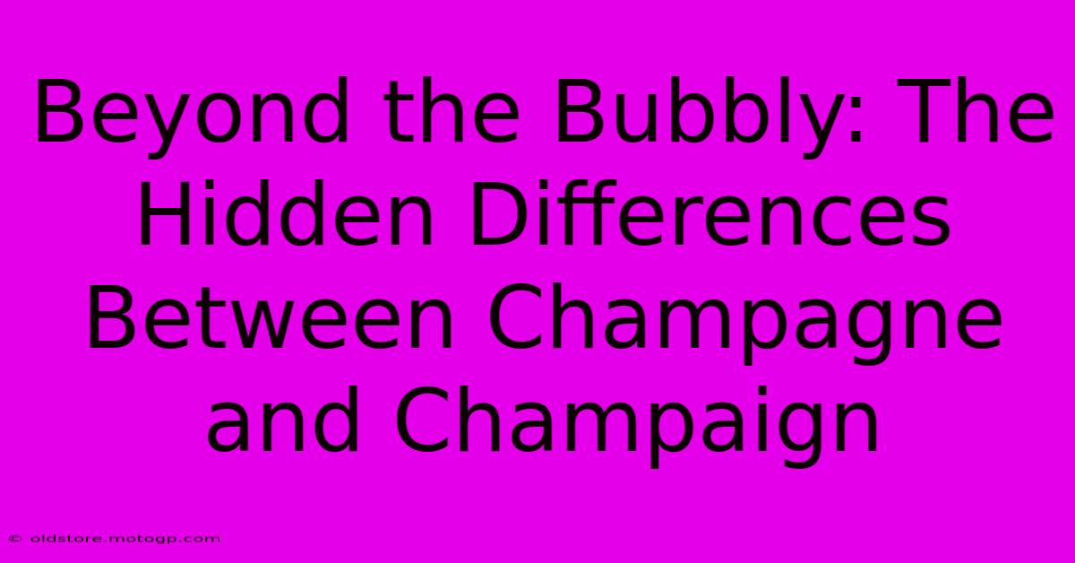 Beyond The Bubbly: The Hidden Differences Between Champagne And Champaign