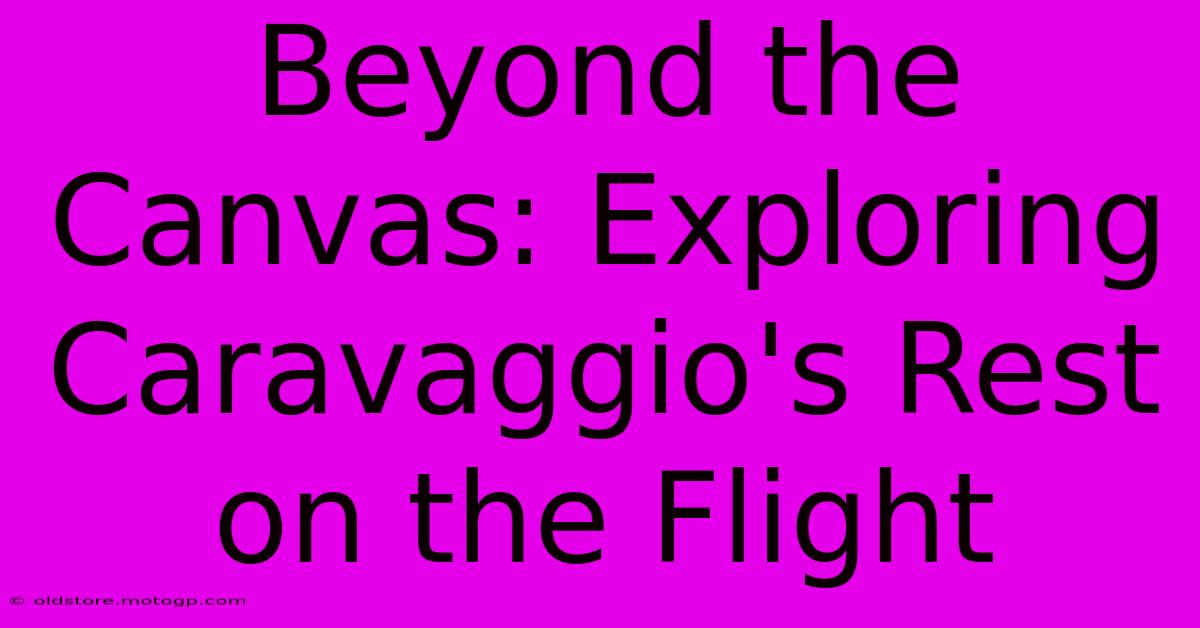 Beyond The Canvas: Exploring Caravaggio's Rest On The Flight