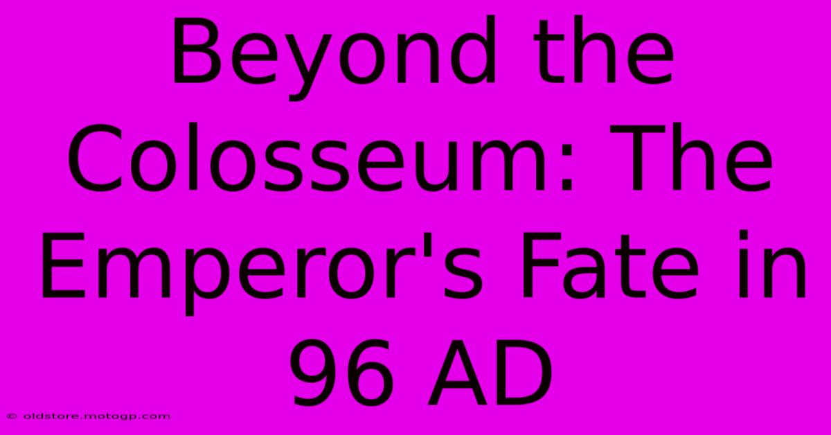 Beyond The Colosseum: The Emperor's Fate In 96 AD