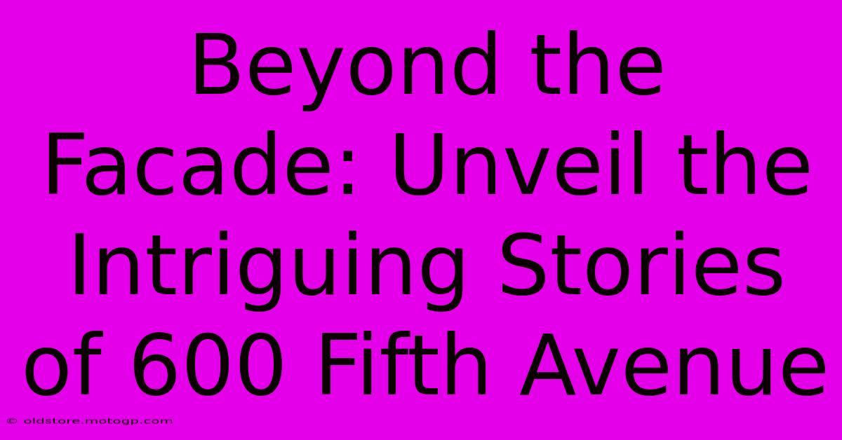 Beyond The Facade: Unveil The Intriguing Stories Of 600 Fifth Avenue