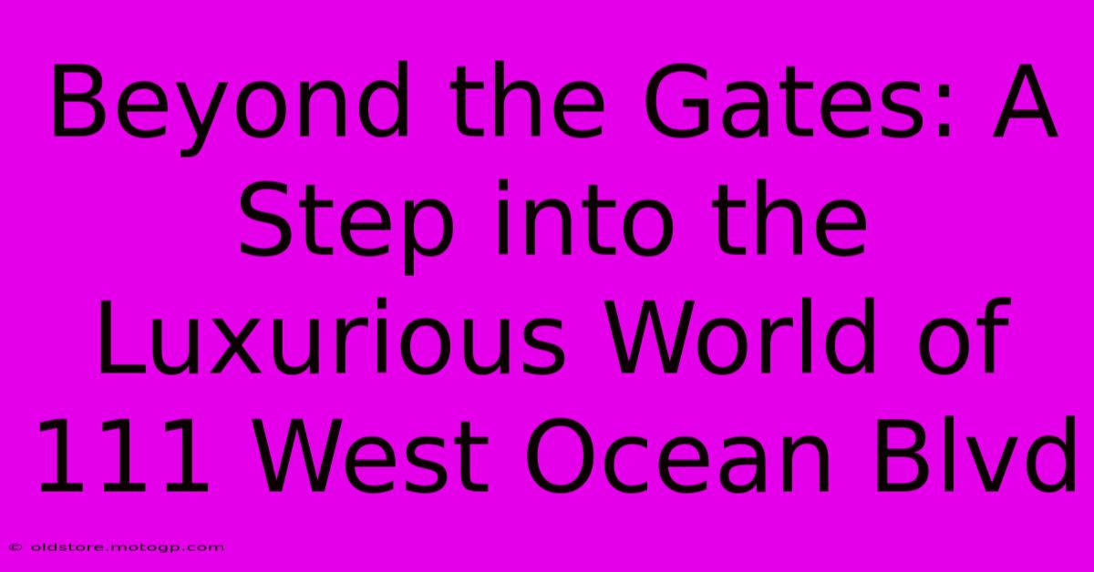 Beyond The Gates: A Step Into The Luxurious World Of 111 West Ocean Blvd