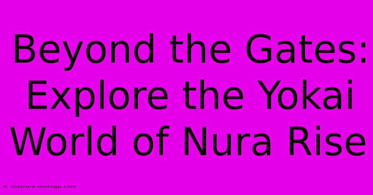 Beyond The Gates: Explore The Yokai World Of Nura Rise