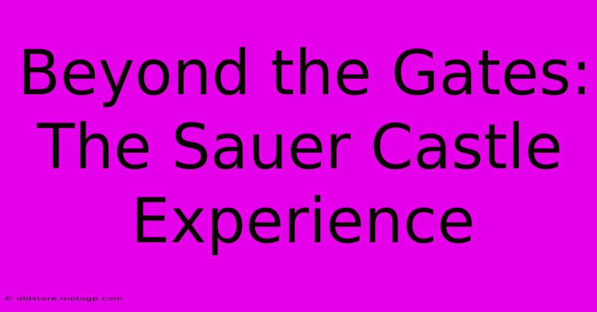 Beyond The Gates: The Sauer Castle Experience