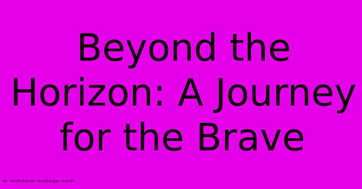 Beyond The Horizon: A Journey For The Brave