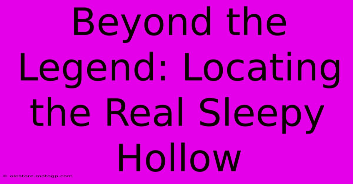 Beyond The Legend: Locating The Real Sleepy Hollow