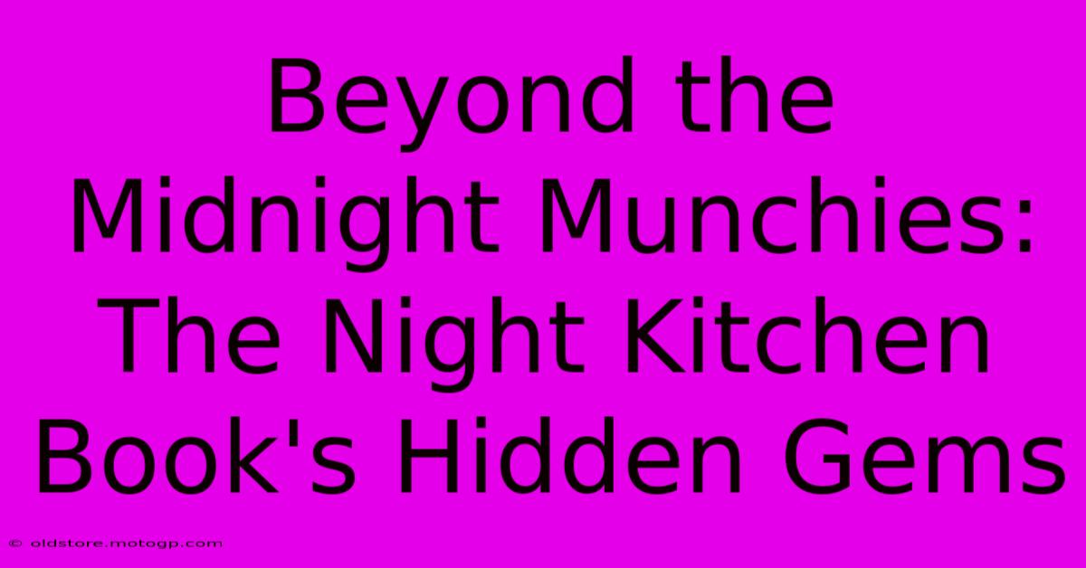 Beyond The Midnight Munchies: The Night Kitchen Book's Hidden Gems