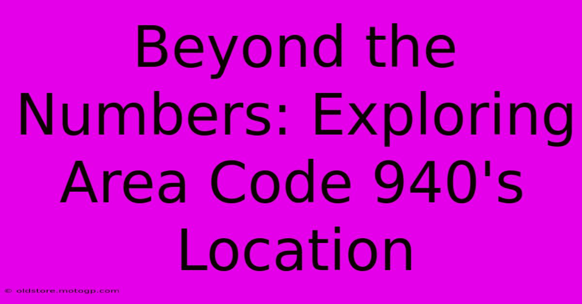 Beyond The Numbers: Exploring Area Code 940's Location