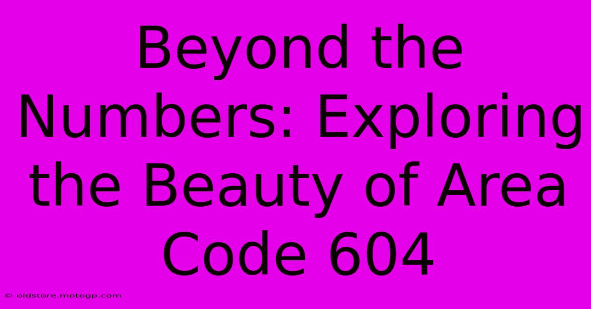 Beyond The Numbers: Exploring The Beauty Of Area Code 604