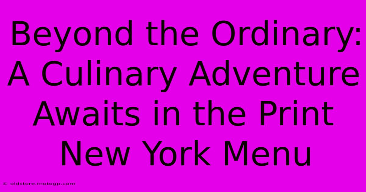 Beyond The Ordinary: A Culinary Adventure Awaits In The Print New York Menu