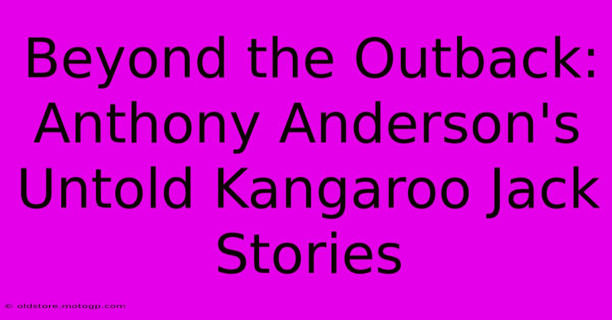 Beyond The Outback: Anthony Anderson's Untold Kangaroo Jack Stories