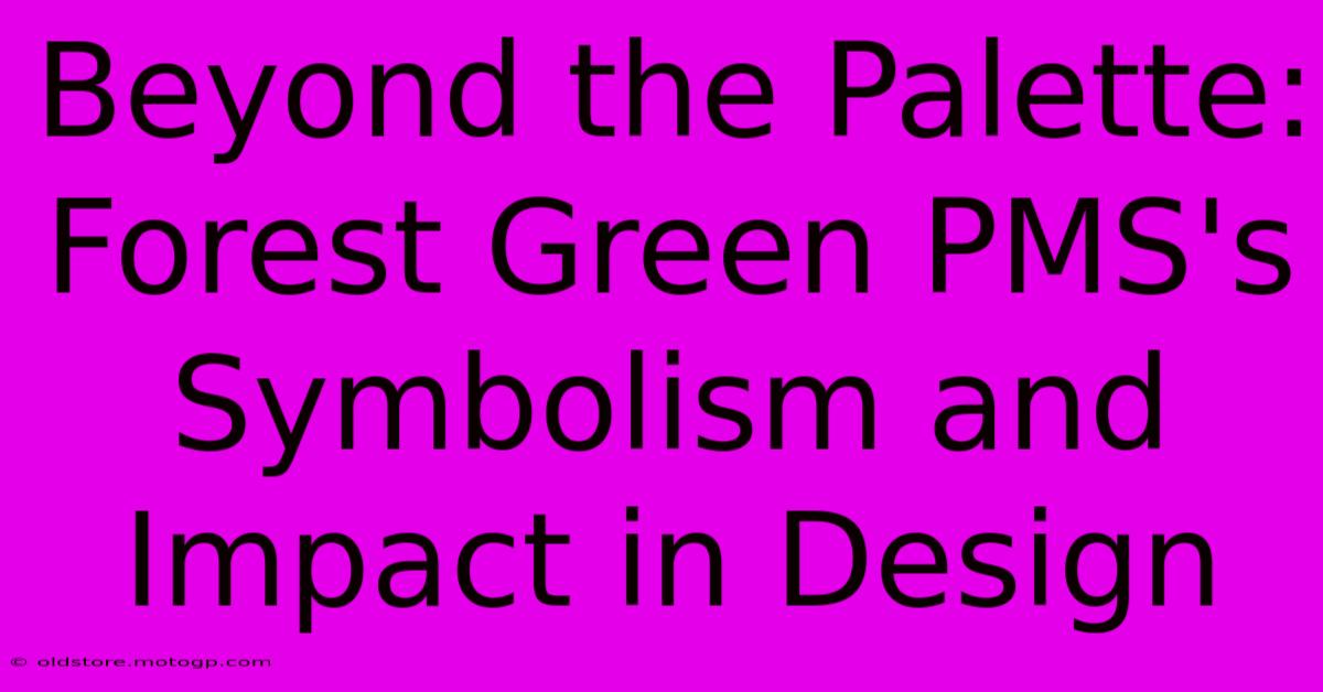 Beyond The Palette: Forest Green PMS's Symbolism And Impact In Design