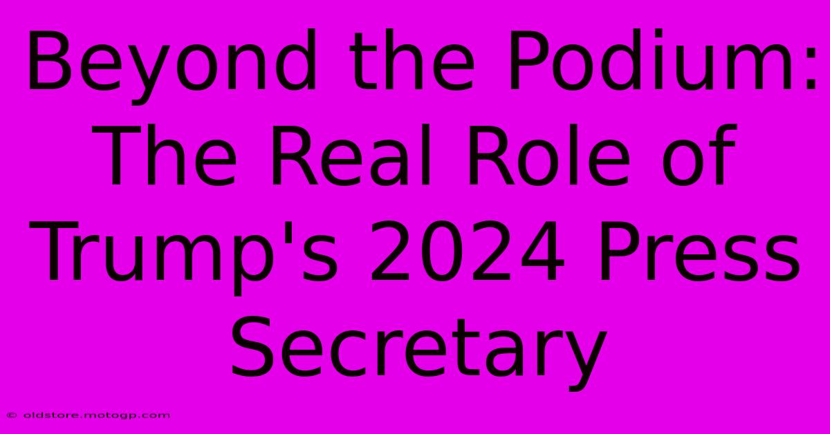 Beyond The Podium: The Real Role Of Trump's 2024 Press Secretary