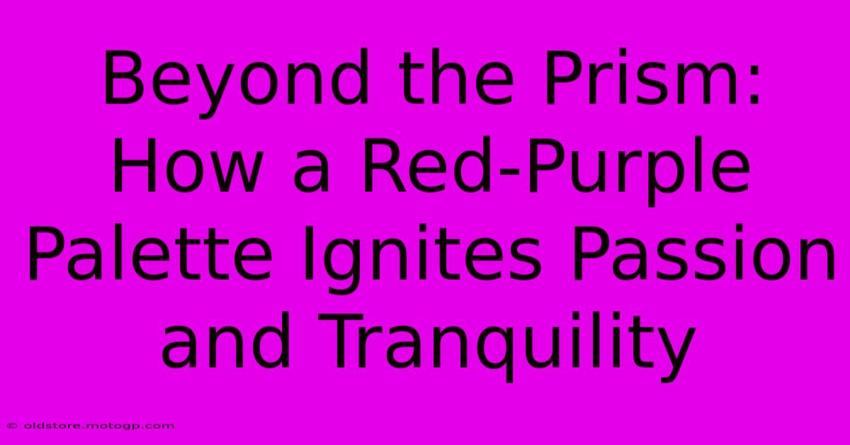 Beyond The Prism: How A Red-Purple Palette Ignites Passion And Tranquility