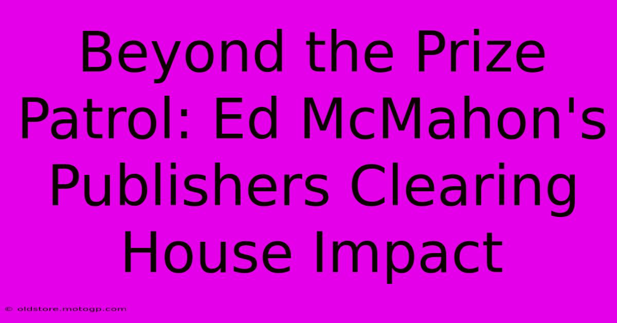 Beyond The Prize Patrol: Ed McMahon's Publishers Clearing House Impact