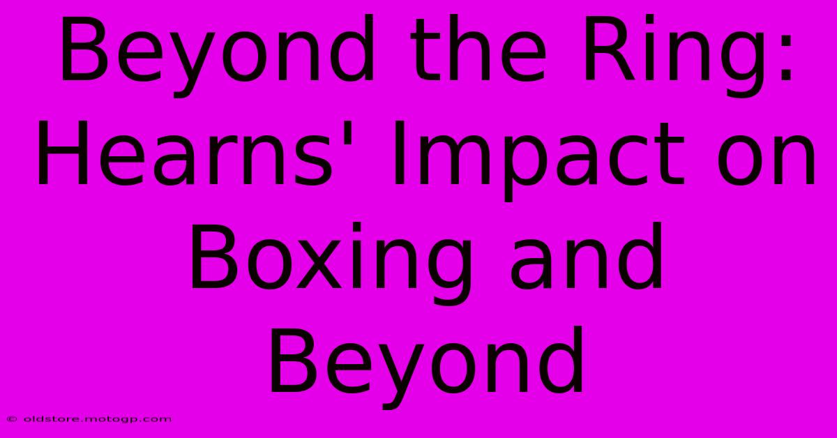 Beyond The Ring: Hearns' Impact On Boxing And Beyond