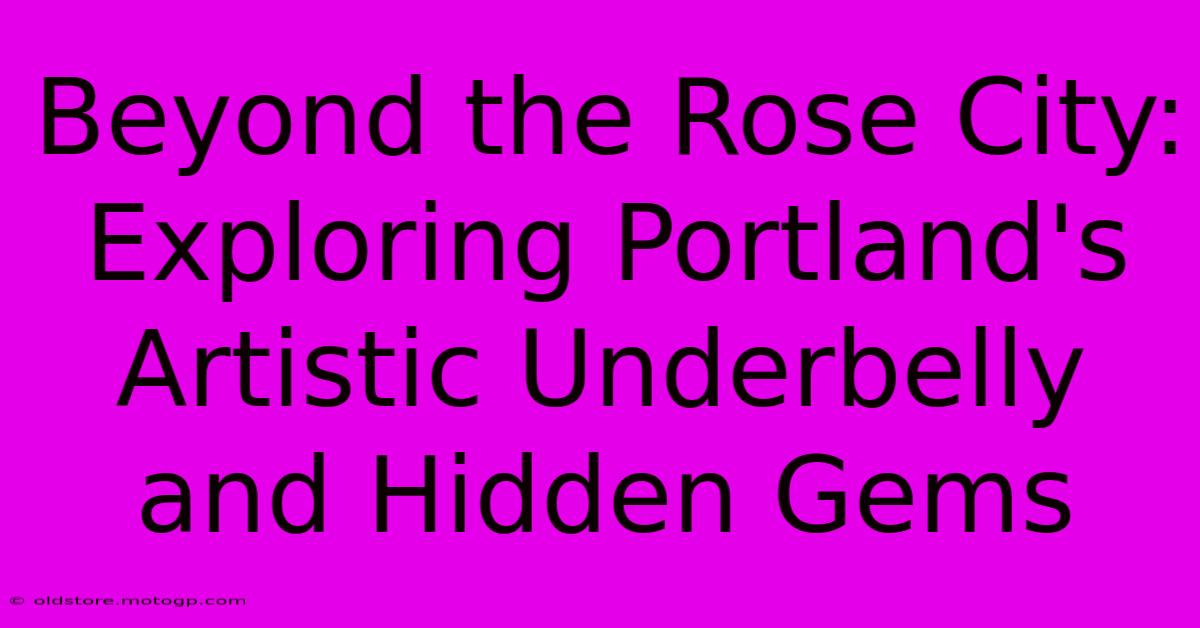 Beyond The Rose City: Exploring Portland's Artistic Underbelly And Hidden Gems