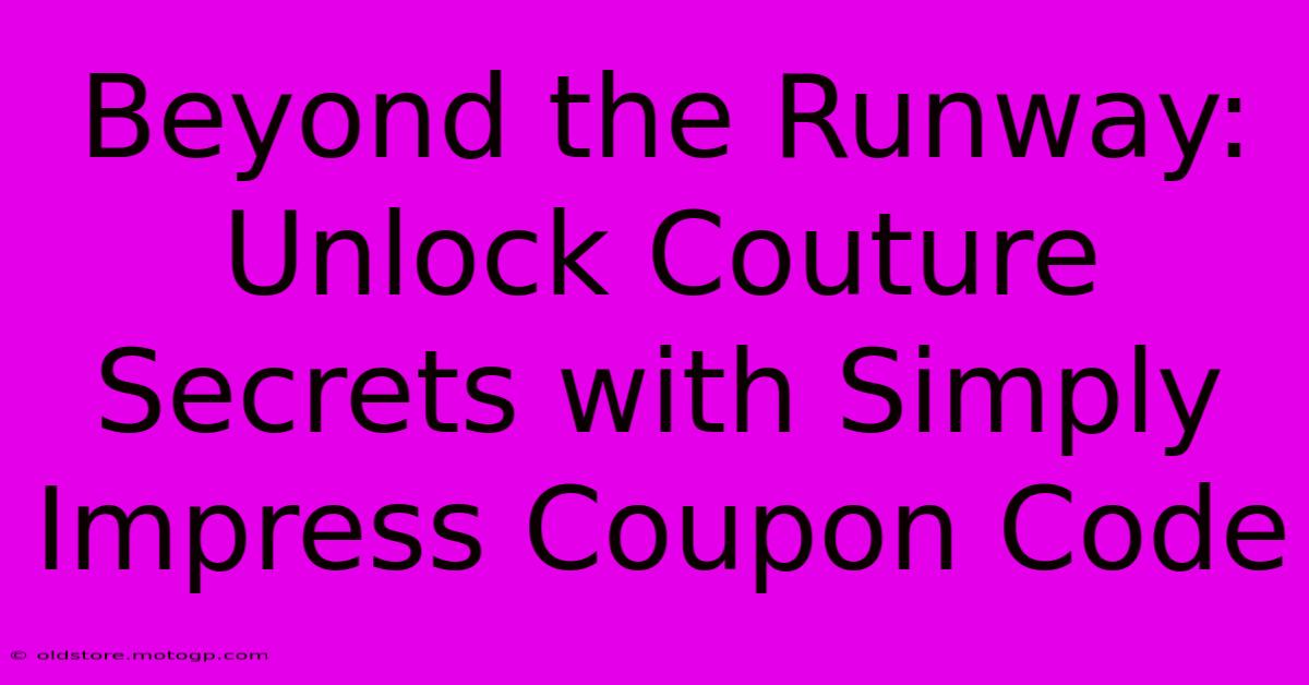 Beyond The Runway: Unlock Couture Secrets With Simply Impress Coupon Code