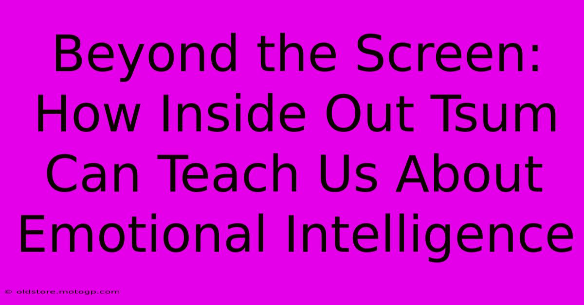 Beyond The Screen: How Inside Out Tsum Can Teach Us About Emotional Intelligence