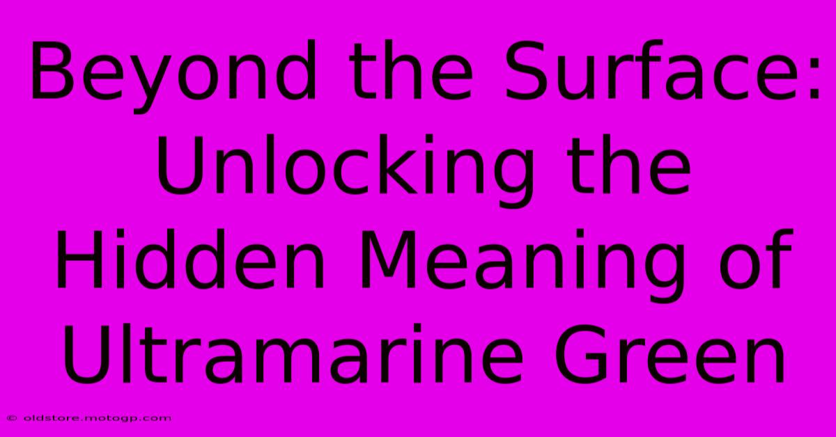 Beyond The Surface: Unlocking The Hidden Meaning Of Ultramarine Green