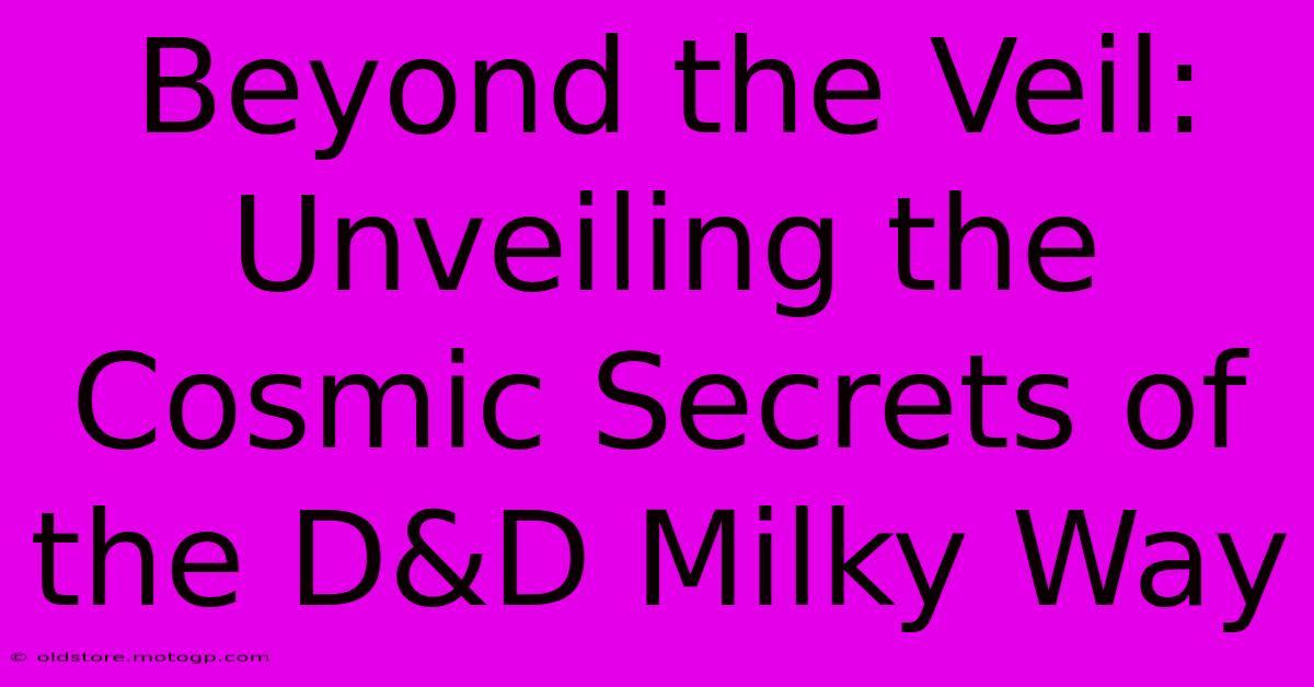 Beyond The Veil: Unveiling The Cosmic Secrets Of The D&D Milky Way